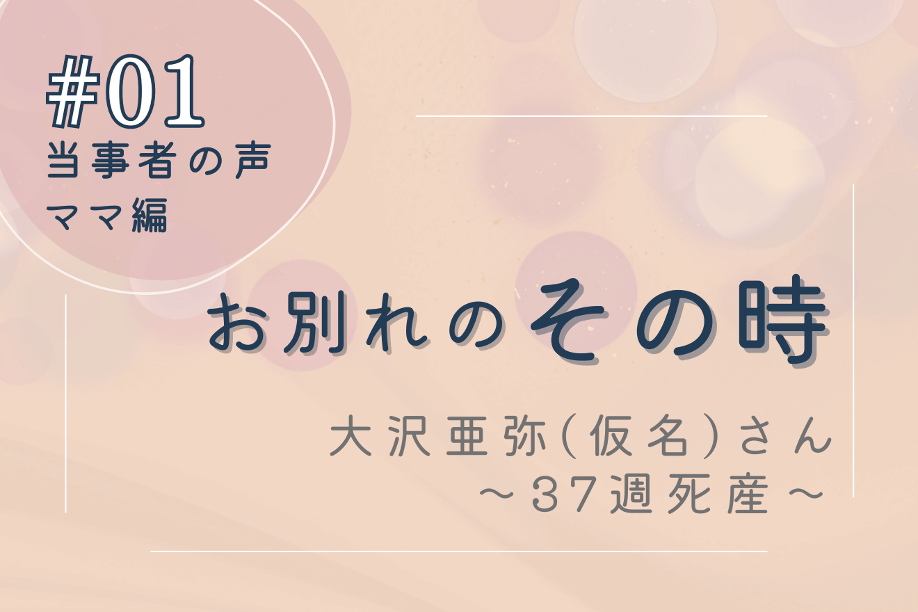 妊娠37週（臨月）での死産―当事者の声 その時 #01