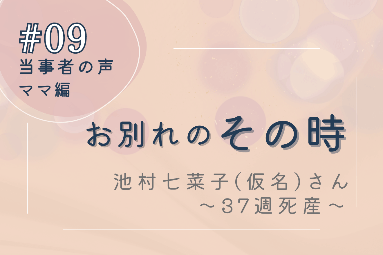 妊娠37週（臨月）での発育不全、羊水過少による死産―当事者の声 その時 #09