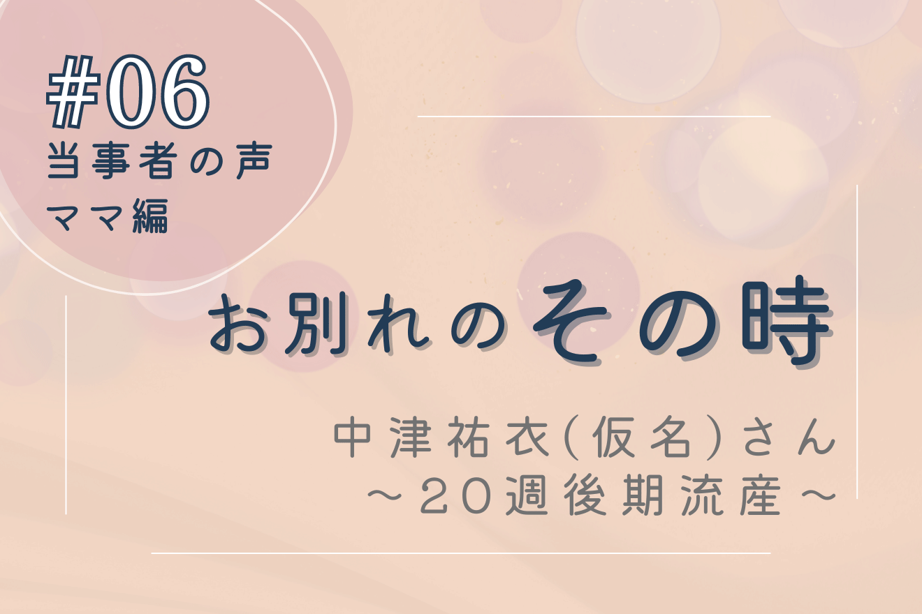 妊娠20週での子宮頚管無力症による後期流産―当事者の声 その時#06