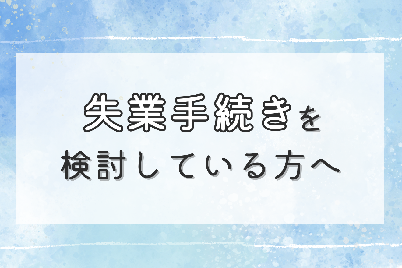 失業手続きを検討している方へ