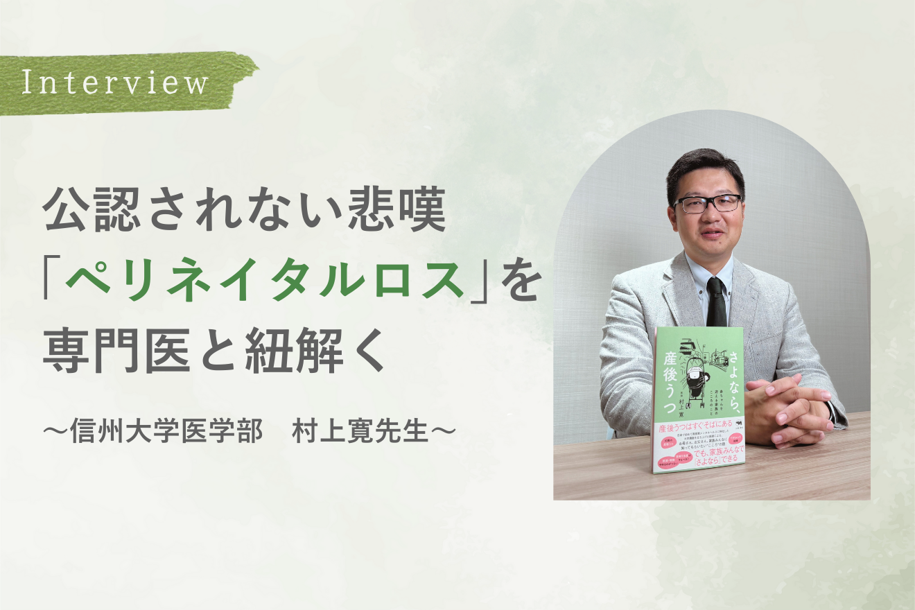 公認されない悲嘆「ペリネイタルロス」を専門医と紐解く〜信州大学医学部　村上寛先生〜